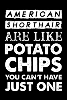 American Shorthair Are Like Potato Chips You Can't Have Just One: Cute American Shorthair Ruled Notebook, Great Accessories & Gift Idea for American ... Ruled Notebook With An Inspirational Quote.