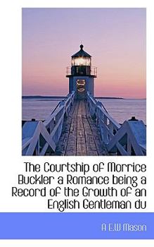 Paperback The Courtship of Morrice Buckler a Romance Being a Record of the Growth of an English Gentleman Du Book