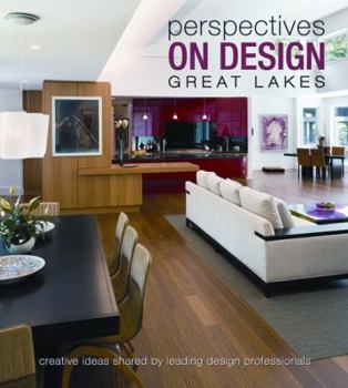 Perspectives on Design Great Lakes: Creative Ideas Shared by Leading Design Professionals - Book #10 of the Perspectives on Design