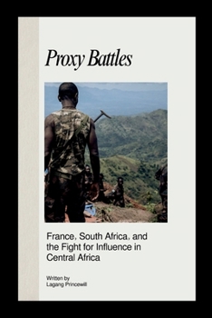 Proxy Battles: France, South Africa, and the Fight for Influence in Central Africa