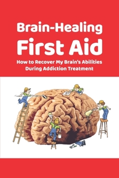 Paperback Brain-Healing First Aid: How to Recover My Brain's Abilities During Addiction Treatment (Gray-scale Edition) Book
