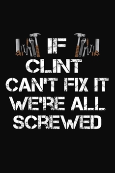 If Clint Can't Fix It We're All Screwed: Personalized Handyman Journal - Gift Notebook