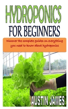 Paperback Hydroponics for Beginners: Discover the complete guides on everything you need to know about hydroponics Book