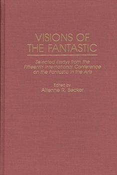 Hardcover Visions of the Fantastic: Selected Essays from the Fifteenth International Conference on the Fantastic in the Arts Book
