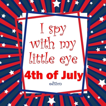 Paperback I Spy With My Little Eye 4th of July Edition: National Patriotic Holiday Activity Book for Kids (I Spy Game) Book