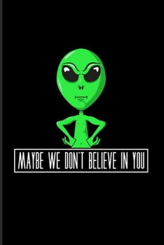 Maybe We Don't Believe In You: Funny Alien & Extraterrestrial 2020 Planner | Weekly & Monthly Pocket Calendar | 6x9 Softcover Organizer | For Cosmology & Science Nerd Fans