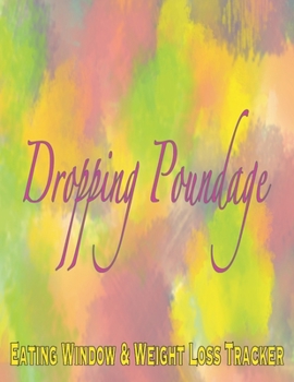 Paperback Dropping Poundage: Eating Window and Weight Loss Tracker for Intermittent Fasting Book