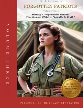 Paperback Forgotten Patriots: VOLUME THREE: History's Irreplaceable Heroes: Teaching Our Children Loyalty to Truth Book