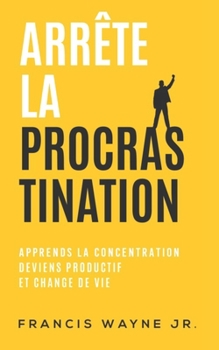 Paperback Arrête la procrastination: Apprends la concentration, deviens productif, et change de vie [French] Book