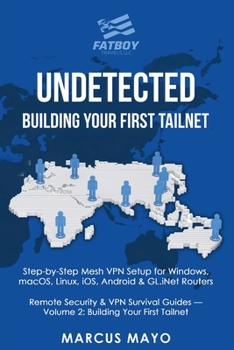 Paperback Undetected: Building Your First Tailnet: Building Your First Tailnet: Complete Device Installation, Tailnet Configuration & Router Integration: Buildi Book