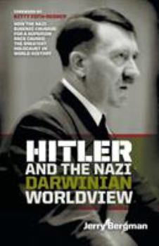 Paperback Hitler and the Nazi Darwinian Worldview: How the Nazi Eugenic Crusade for a Superior Race Caused the Greatest Holocaust in World History Book