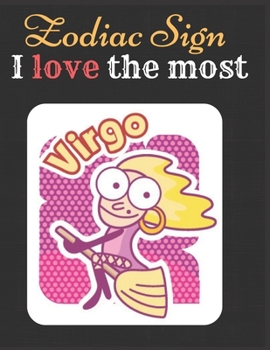 Virgo Zodiac Sign I love The Most Notebook Journal: Horoscope Diary Great Gift Notebook Of Virgo Sign
