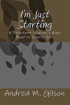 Paperback I'm Just Starting: A Reluctant Criminal's High Road to County Jail Book