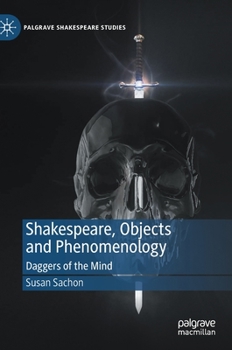 Hardcover Shakespeare, Objects and Phenomenology: Daggers of the Mind Book