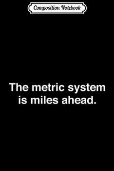 Paperback Composition Notebook: The Metric System is Miles Ahead - Funny Science Pun Journal/Notebook Blank Lined Ruled 6x9 100 Pages Book