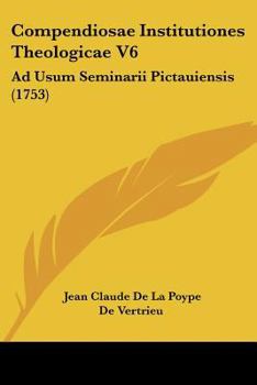 Paperback Compendiosae Institutiones Theologicae V6: Ad Usum Seminarii Pictauiensis (1753) [Latin] Book