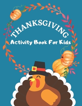 Thanksgiving Activity Book For Kids: Have a Good Time with this Big Thanksgiving Activity Book Thanksgiving Riddles, Search Word, Mazes, Coloring Page