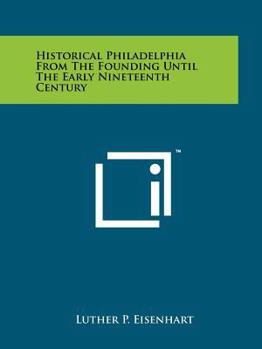 Paperback Historical Philadelphia from the Founding Until the Early Nineteenth Century Book