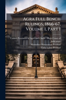 Paperback Agra Full Bench Rulings, 1866-67, Volume 1, Part 1 Book
