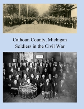 Paperback Calhoun County, Michigan: Soldiers in the Civil War Book