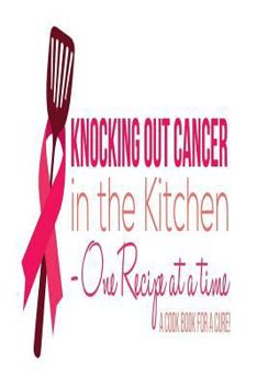 Paperback Knocking Out Cancer in the Kitchen: Cooking for a Cure Book