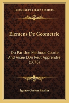 Paperback Elemens De Geometrie: Ou Par Une Methode Courte And Aisee L'On Peut Apprendre (1678) [French] Book