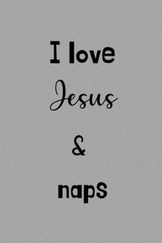 I love Jesus & naps: Inspirational Notebook/ Journal 120 Pages (6"x 9")