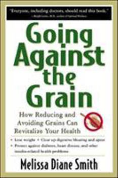 Paperback Going Against the Grain: How Reducing and Avoiding Grains Can Revitalize Your Health Book