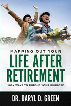 Paperback Mapping Out Your Life After Retirement: 100+ Ways To Pursue Your Purpose Book