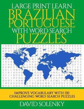 Large Print Learn Brazilian Portuguese with Word Search Puzzles: Learn Brazilian Portuguese Language Vocabulary with Challenging Easy to Read Word Find Puzzles