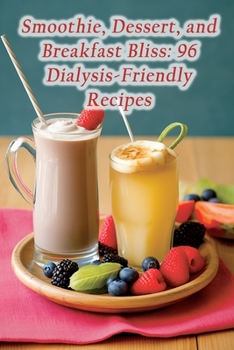 Paperback Smoothie, Dessert, and Breakfast Bliss: 96 Dialysis-Friendly Recipes Book