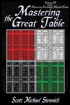 Mastering the Great Table Volume II of the Mastering Enochian Magick Series - Book #2 of the Mastering Enochian Magick