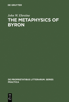 Metaphysics of Byron: A Reading of the Plays (De Proprietatibus Litterarum : Series Practica, 120)