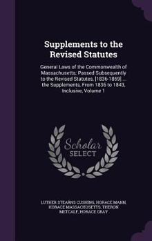 Hardcover Supplements to the Revised Statutes: General Laws of the Commonwealth of Massachusetts; Passed Subsequently to the Revised Statutes, [1836-1859] ... t Book