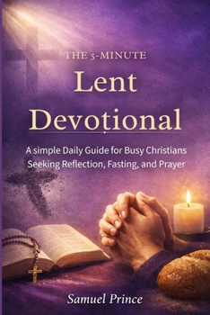 Paperback The 5-Minute Lent Devotional: A simple Daily Guide for Busy Christians Seeking Reflection, Fasting, and Prayer Book
