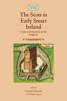Paperback The Scots in Early Stuart Ireland: Union and Separation in Two Kingdoms Book