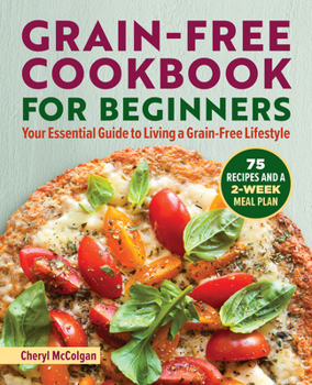 Paperback Grain-Free Cookbook for Beginners: Your Essential Guide to Living a Grain-Free Lifestyle Book