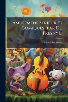 Paperback Amusemens Serieux Et Comiques [par Du Fresny]... [French] Book