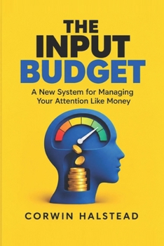Paperback THE INPUT BUDGET: A New System for Managing Your Attention Like Money Book