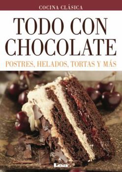 Paperback Todo Con Chocolate: Postres, Helados, Tortas Y Más [Spanish] Book