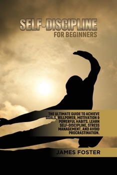 Paperback Self-Discipline for Beginners: The Ultimate Guide to Achieve goals, Willpower, Motivation & powerful Habits. Learn Self-Discipline, Stress Management Book