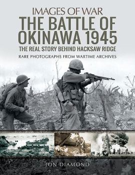 The Battle of Okinawa 1945: The Real Story Behind Hacksaw Ridge - Book  of the Images of War