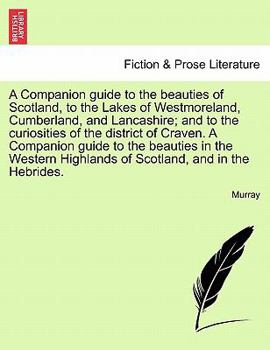 Paperback A Companion Guide to the Beauties of Scotland, to the Lakes of Westmoreland, Cumberland, and Lancashire; And to the Curiosities of the District of Cra Book