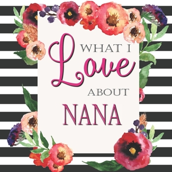 Paperback What I Love About Nana: Color Fill In The Blank Love Books - Personalized Keepsake Notebook - Prompted Guide Memory Journal Book