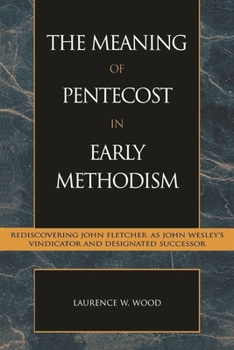 Paperback Meaning of Pentecost in Early Methodism: Rediscovering John Fletcher as John Wesley's Vindicator and Designated Successor Book
