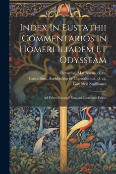 Paperback Index In Eustathii Commentarios In Homeri Iliadem Et Odysseam; Ad Fidem Exempli Romani Correctior Editus [Latin] Book