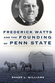 Hardcover Frederick Watts and the Founding of Penn State Book