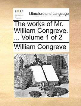 Paperback The Works of Mr. William Congreve. ... Volume 1 of 2 Book