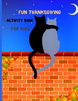Fun Thanksgiving Activity Book For Kids: Ages 6-10 A Fun Activities Thanksgiving Holiday Activity Book for Children to learn Coloring Pages, Dot To Dot, Mazes, Word Search, Tic Tac Toe and More!