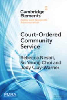 Paperback Court-Ordered Community Service: The Experiences of Community Organizations and Community Service Workers (Elements in Public and Nonprofit Administration) Book